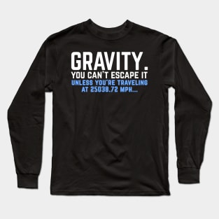 Gravity. You can't escape it. Funny physics student Long Sleeve T-Shirt